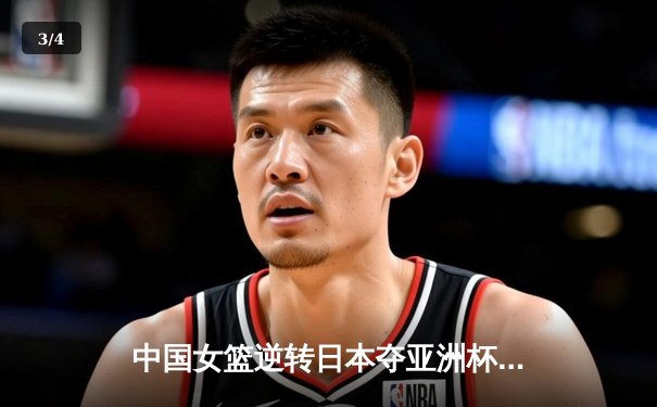 中国女篮逆转日本夺亚洲杯冠军，韩旭独揽26分11篮板荣膺MVP - 3