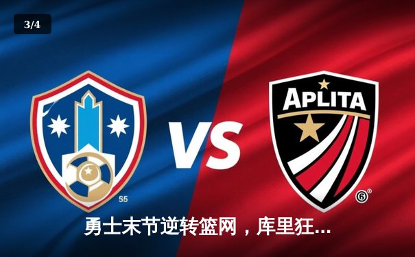 勇士末节逆转篮网，库里狂砍45分引领胜利 - 3