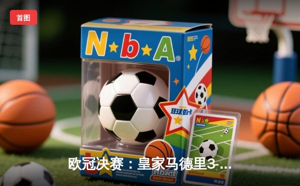 欧冠决赛：皇家马德里3-1战胜利物浦，第15次捧起大耳朵杯