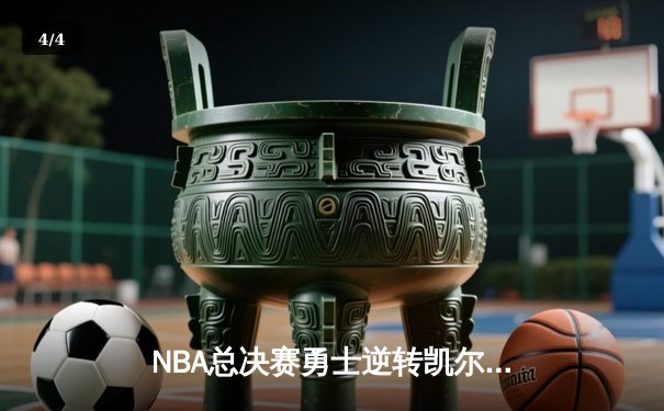 NBA总决赛勇士逆转凯尔特人，库里狂砍43分率队夺赛点 - 4