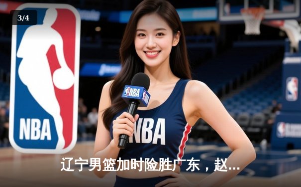 辽宁男篮加时险胜广东，赵继伟33分导演逆转好戏 - 3