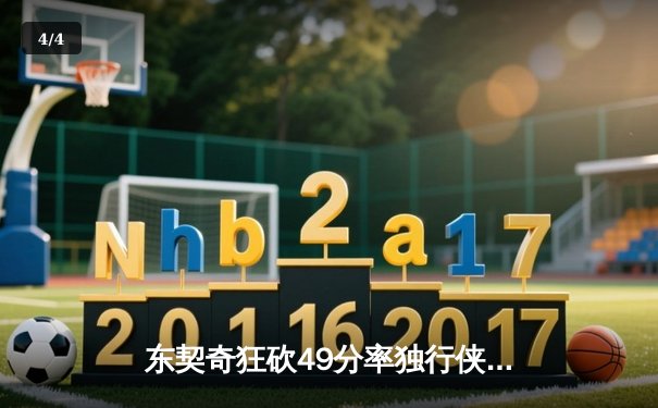 东契奇狂砍49分率独行侠逆转篮网，欧文缺阵新星挺身而出 - 4