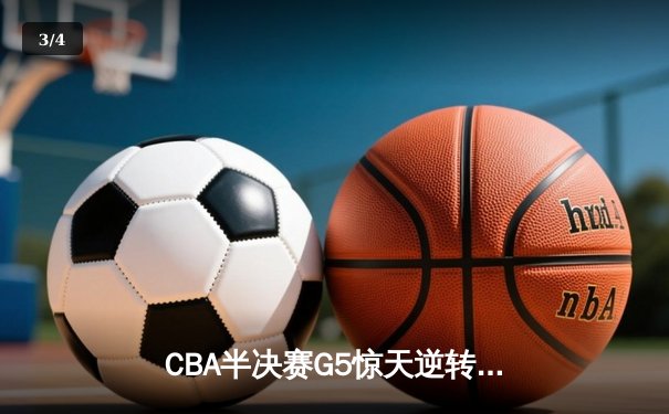 CBA半决赛G5惊天逆转！辽宁本钢加时险胜广东宏远晋级总决赛 - 3